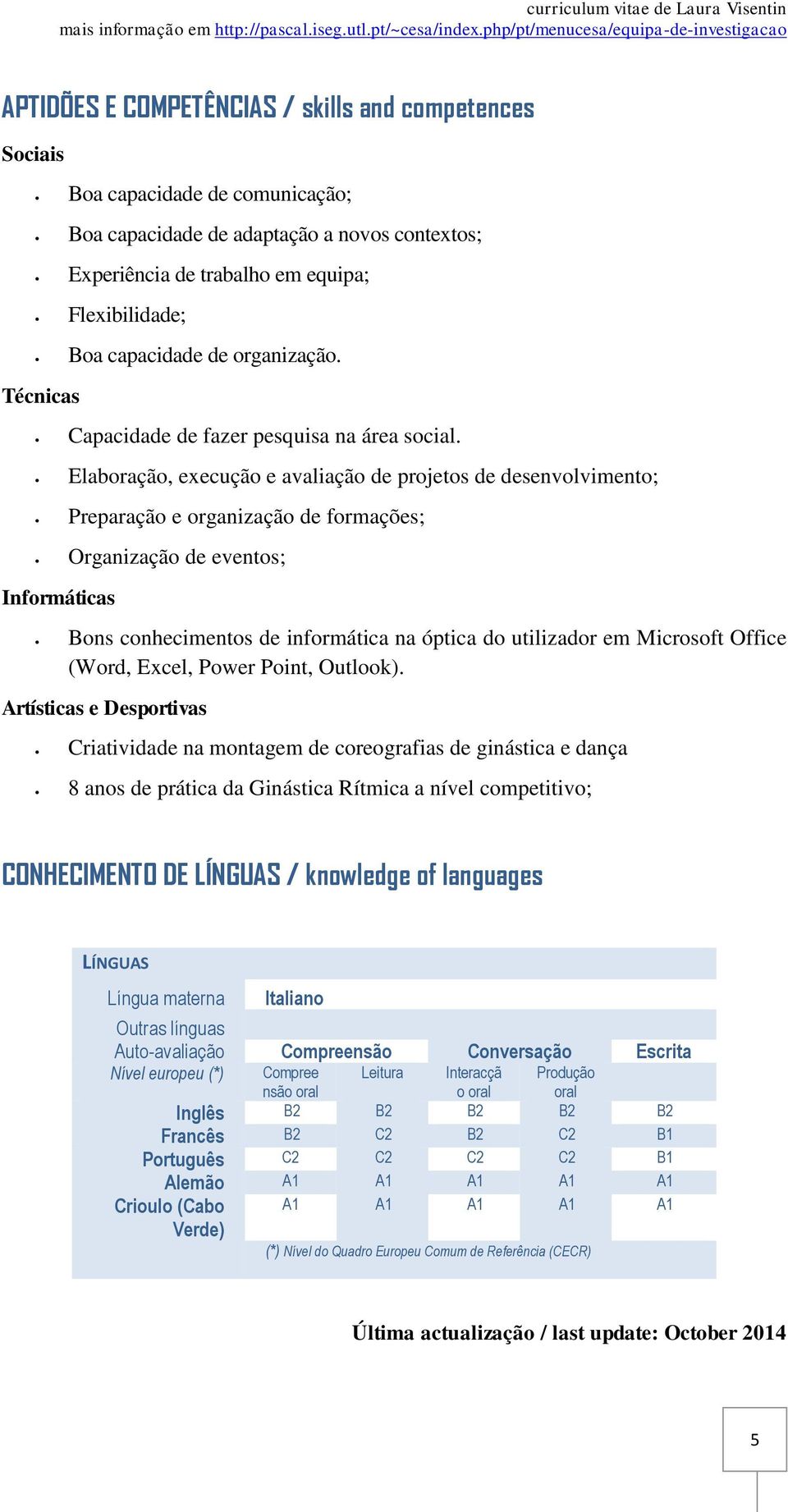 Artísticas e Desportivas Capacidade de fazer pesquisa na área social.