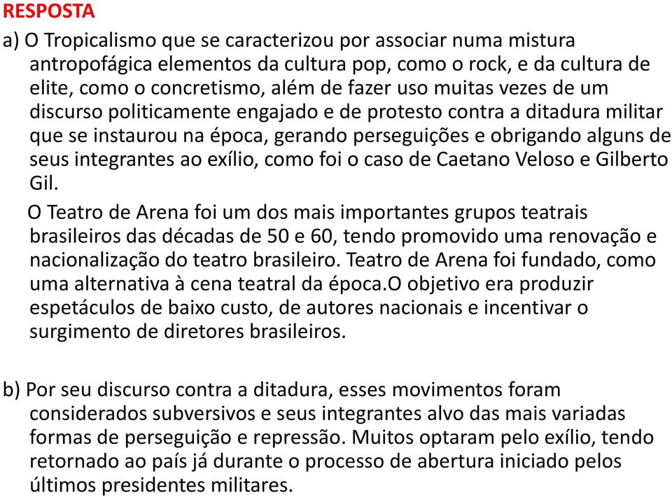 Caetano Veloso e Gilberto Gil. O Teatro de Arena foi um dos mais importantes grupos teatrais brasileiros das décadas de 50 e 60, tendo promovido uma renovação e nacionalização do teatro brasileiro.