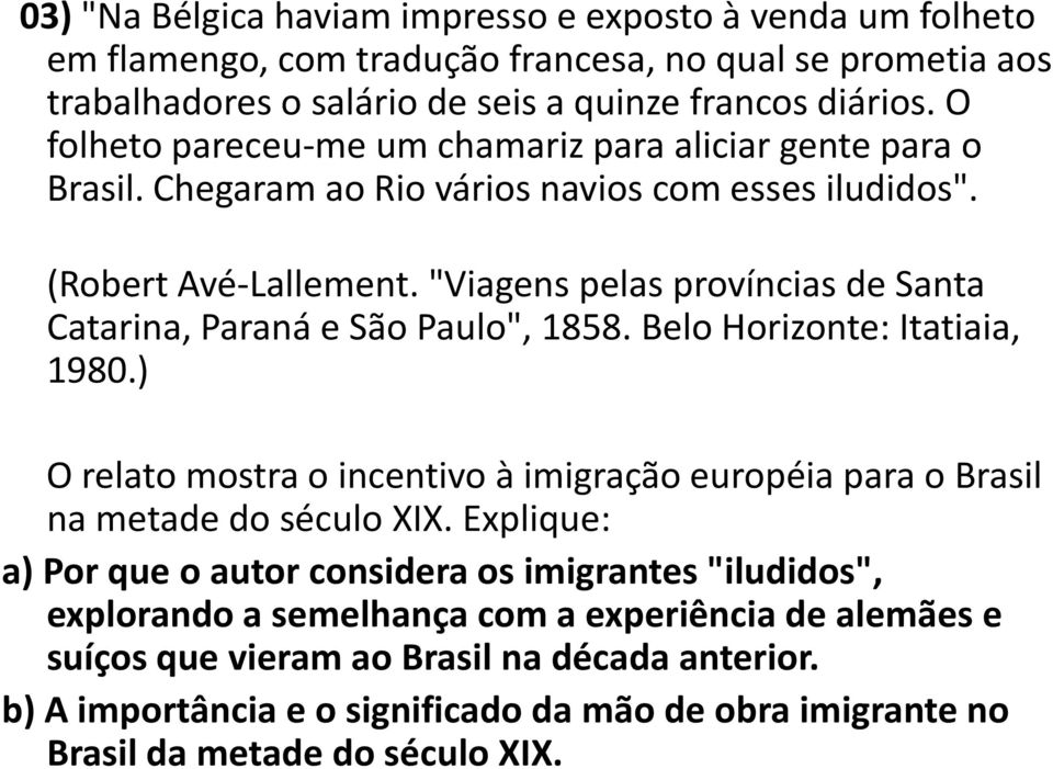 "Viagens pelas províncias de Santa Catarina, Paraná e São Paulo", 1858. Belo Horizonte: Itatiaia, 1980.) O relato mostra o incentivo à imigração européia para o Brasil na metade do século XIX.