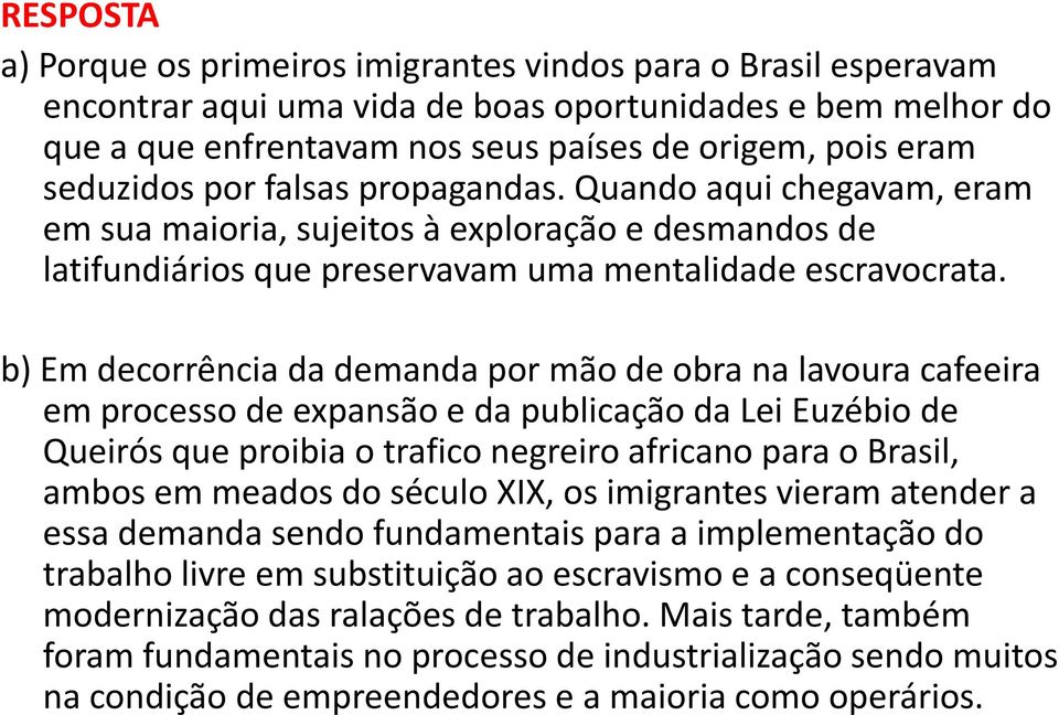 b) Em decorrência da demanda por mão de obra na lavoura cafeeira em processo de expansão e da publicação da Lei Euzébio de Queirós que proibia o trafico negreiro africano para o Brasil, ambos em