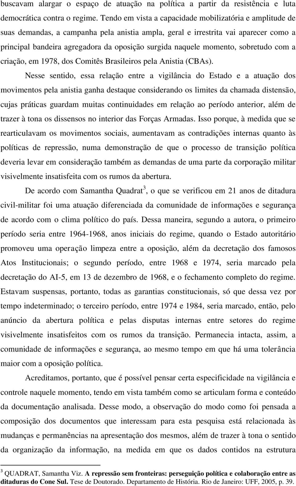 momento, sobretudo com a criação, em 1978, dos Comitês Brasileiros pela Anistia (CBAs).