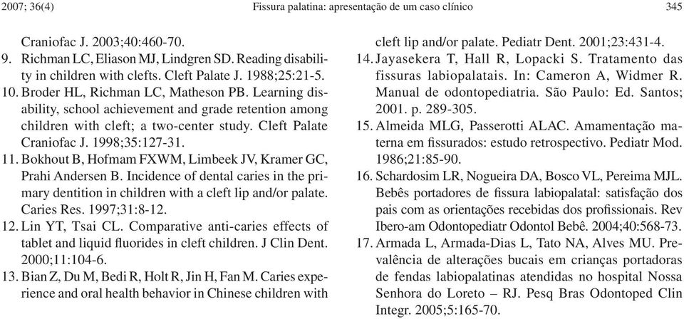 1998;35:127-31. 11. Bokhout B, Hofmam FXWM, Limbeek JV, Kramer GC, Prahi Andersen B. Incidence of dental caries in the primary dentition in children with a cleft lip and/or palate. Caries Res.