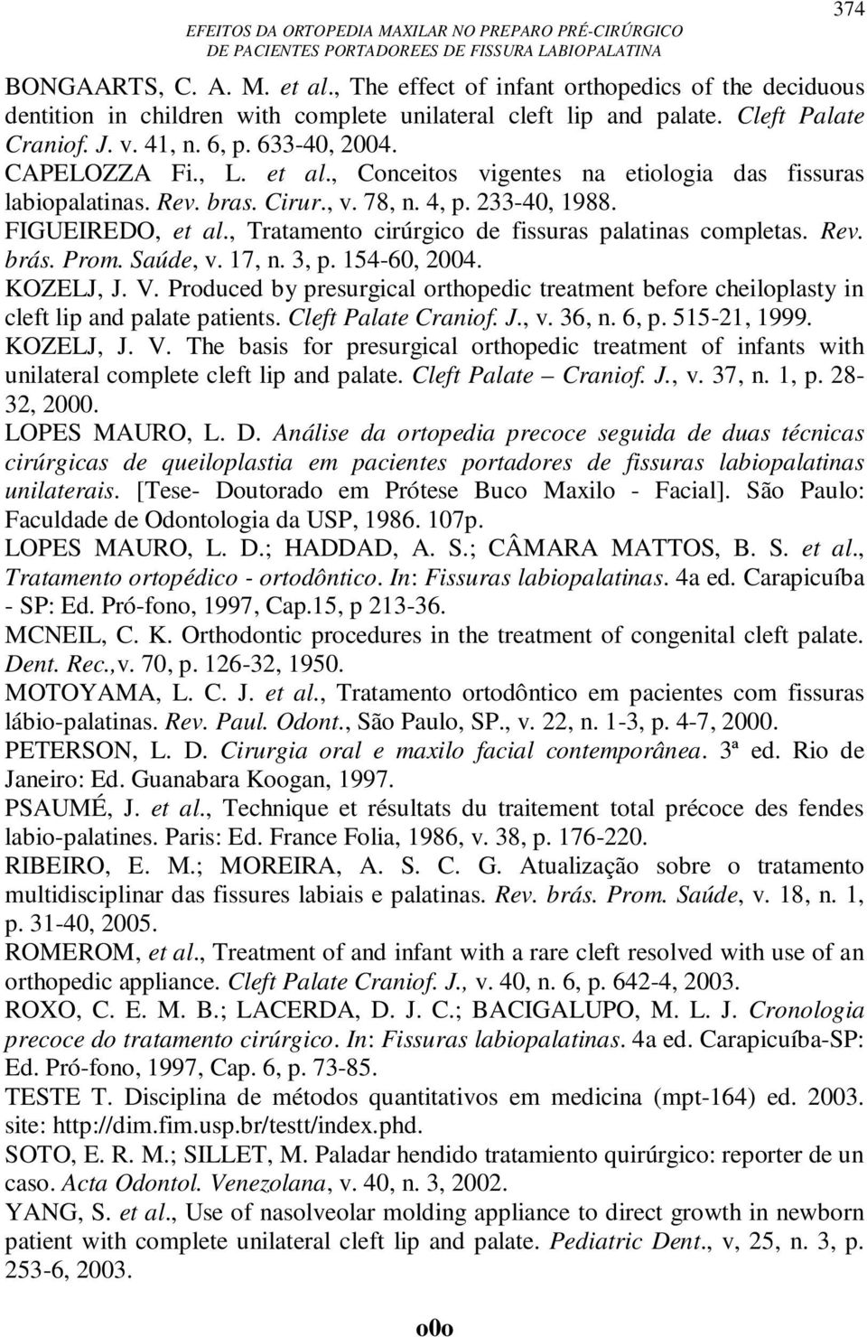 , Tratamento cirúrgico de fissuras palatinas completas. Rev. brás. Prom. Saúde, v. 17, n. 3, p. 154-60, 2004. KOZELJ, J. V.