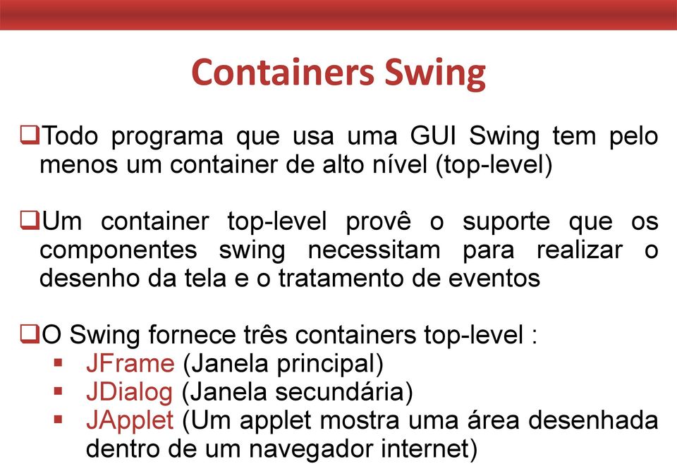 desenho da tela e o tratamento de eventos O Swing fornece três containers top-level : JFrame (Janela