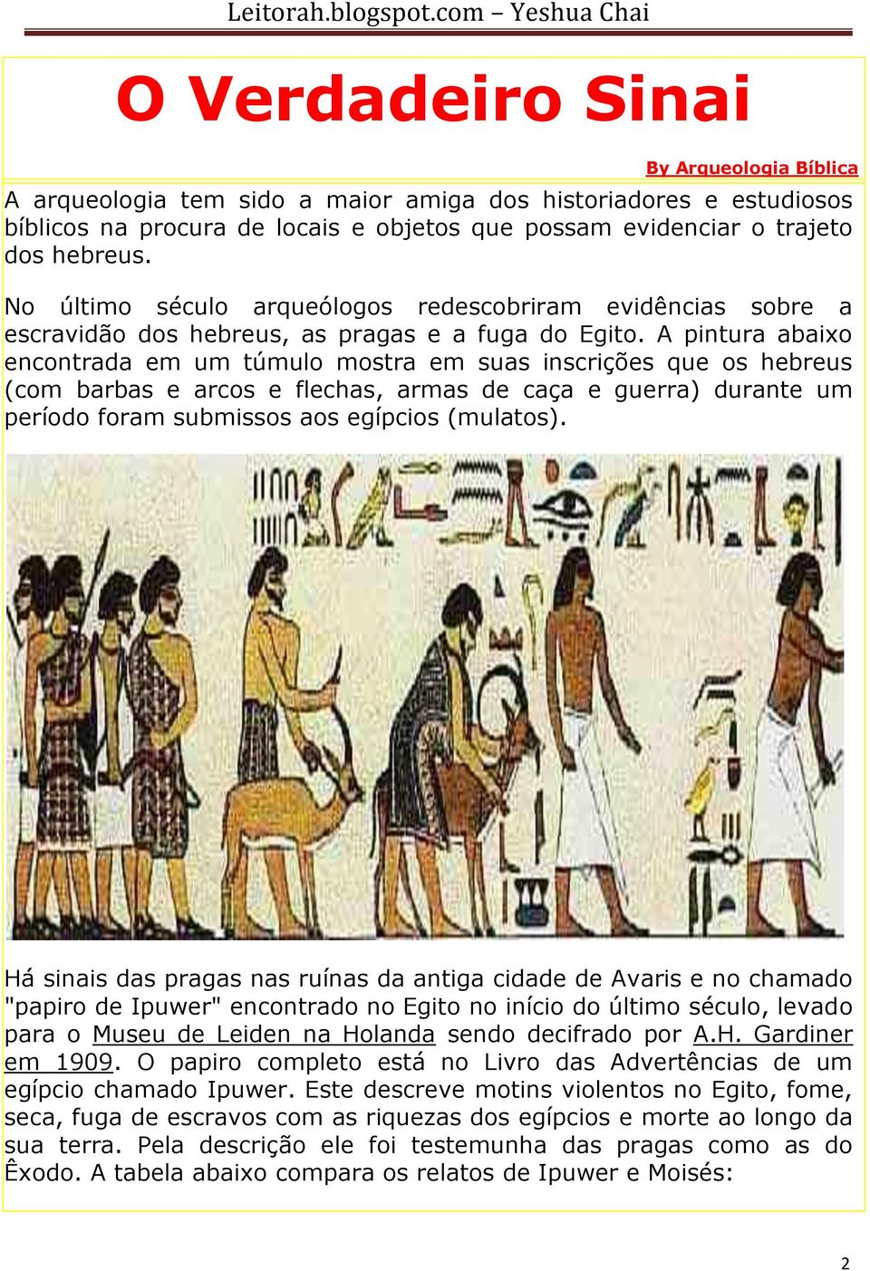 A pintura abaixo encontrada em um túmulo mostra em suas inscrições que os hebreus (com barbas e arcos e flechas, armas de caça e guerra) durante um período foram submissos aos egípcios (mulatos).