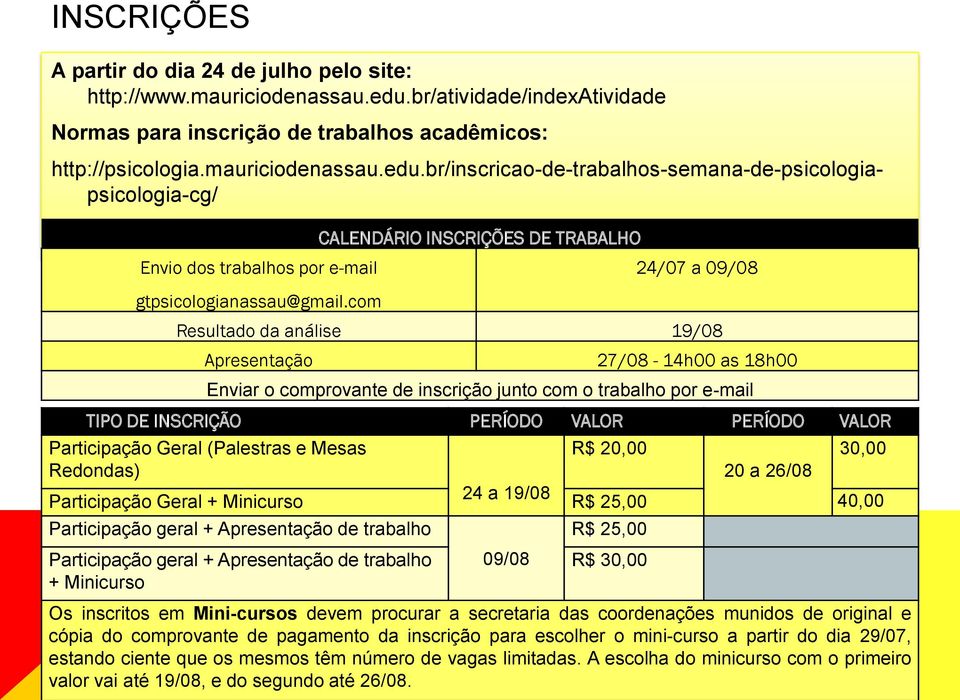 PERÍODO VALOR PERÍODO VALOR Participação Geral (Palestras e Mesas R$ 20,00 30,00 Redondas) 20 a 26/08 Participação Geral + Minicurso 24 a 19/08 R$ 25,00 40,00 Participação geral + Apresentação de