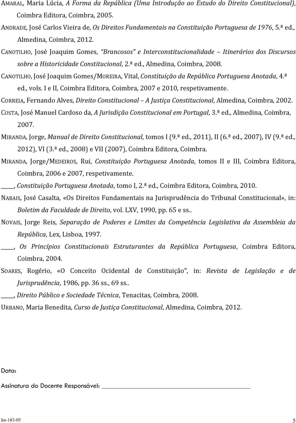CANOTILHO, José Joaquim Gomes, Brancosos e Interconstitucionalidade Itinerários dos Discursos sobre a Historicidade Constitucional, 2.ª ed., Almedina, Coimbra, 2008.