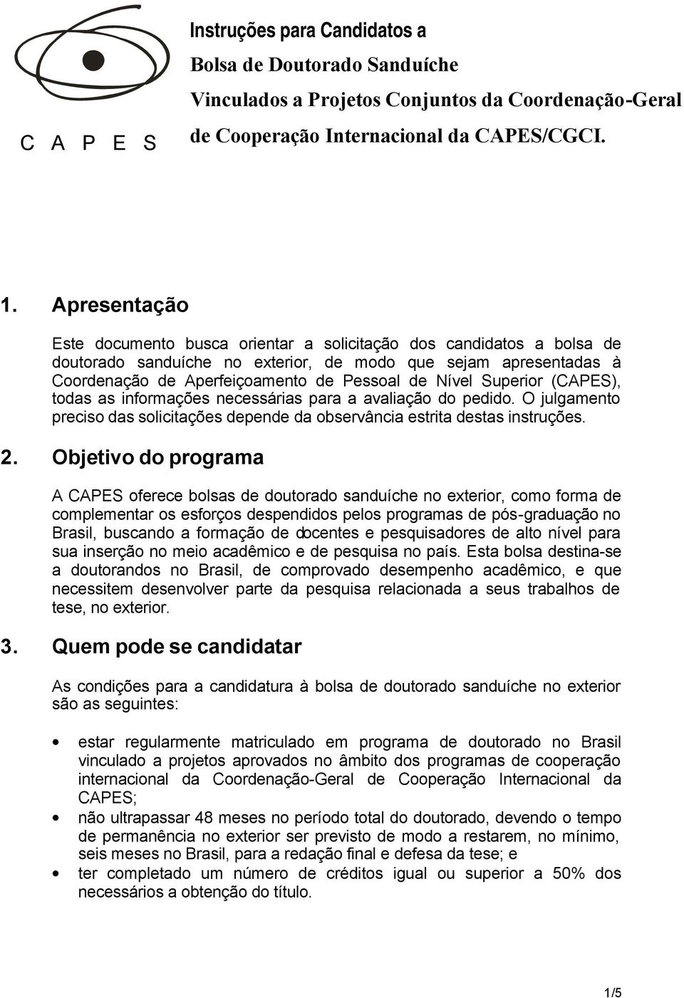 Superior (CAPES), todas as informações necessárias para a avaliação do pedido. O julgamento preciso das solicitações depende da observância estrita destas instruções. 2.