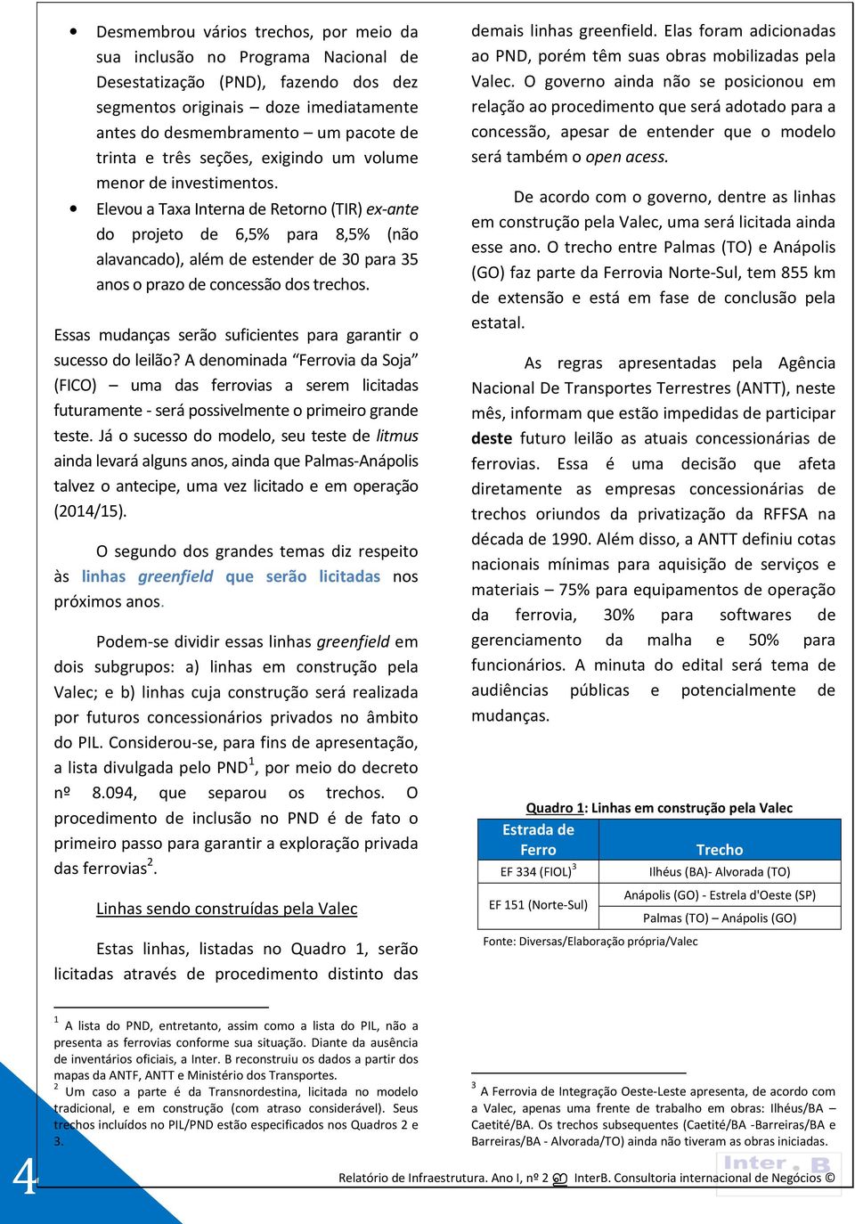 Elevou a Taxa Interna de Retorno (TIR) ex-ante do projeto de 6,5% para 8,5% (não alavancado), além de estender de 30 para 35 anos o prazo de concessão dos trechos.