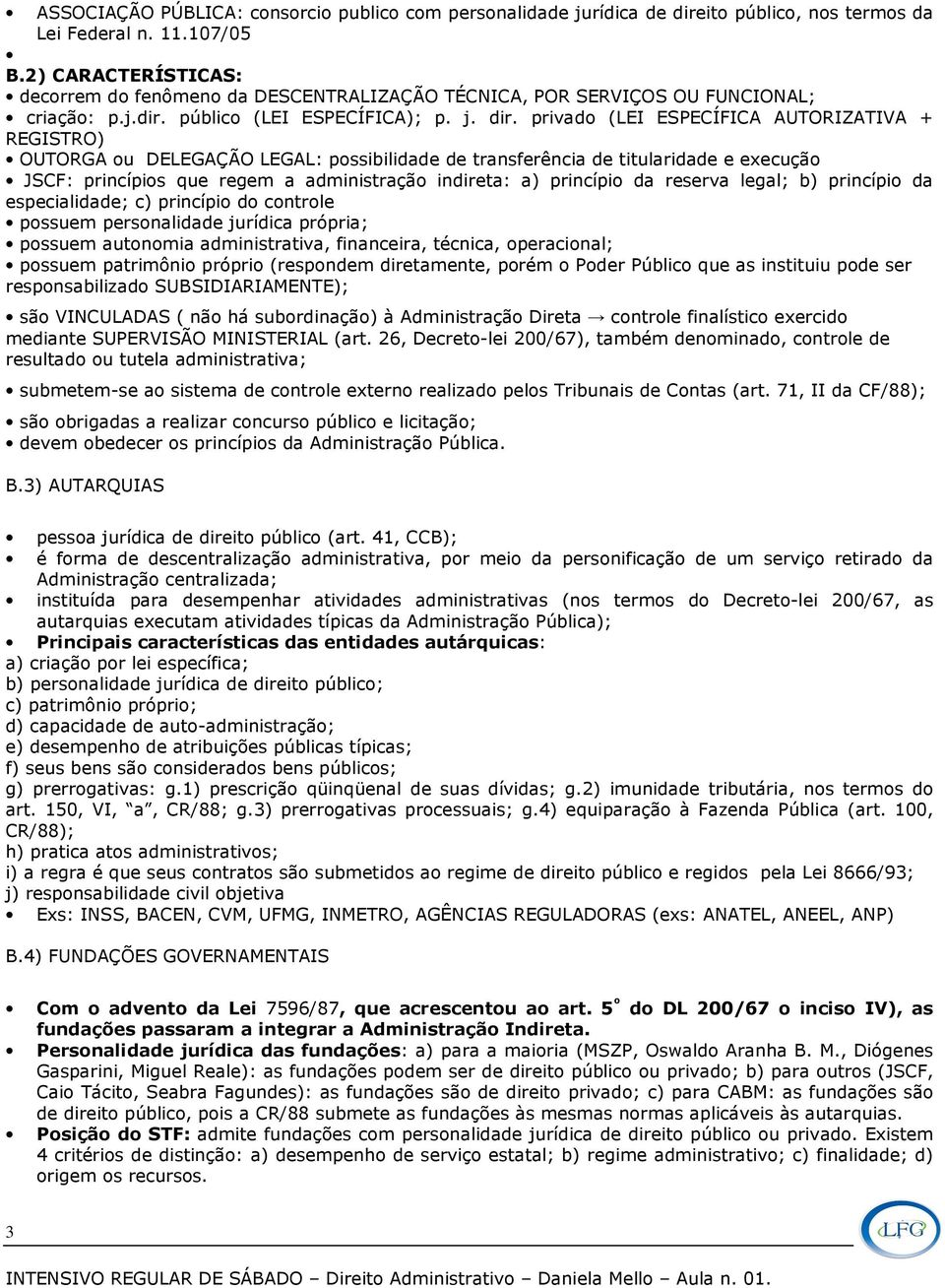 privado (LEI ESPECÍFICA AUTORIZATIVA + REGISTRO) OUTORGA ou DELEGAÇÃO LEGAL: possibilidade de transferência de titularidade e execução JSCF: princípios que regem a administração indireta: a)