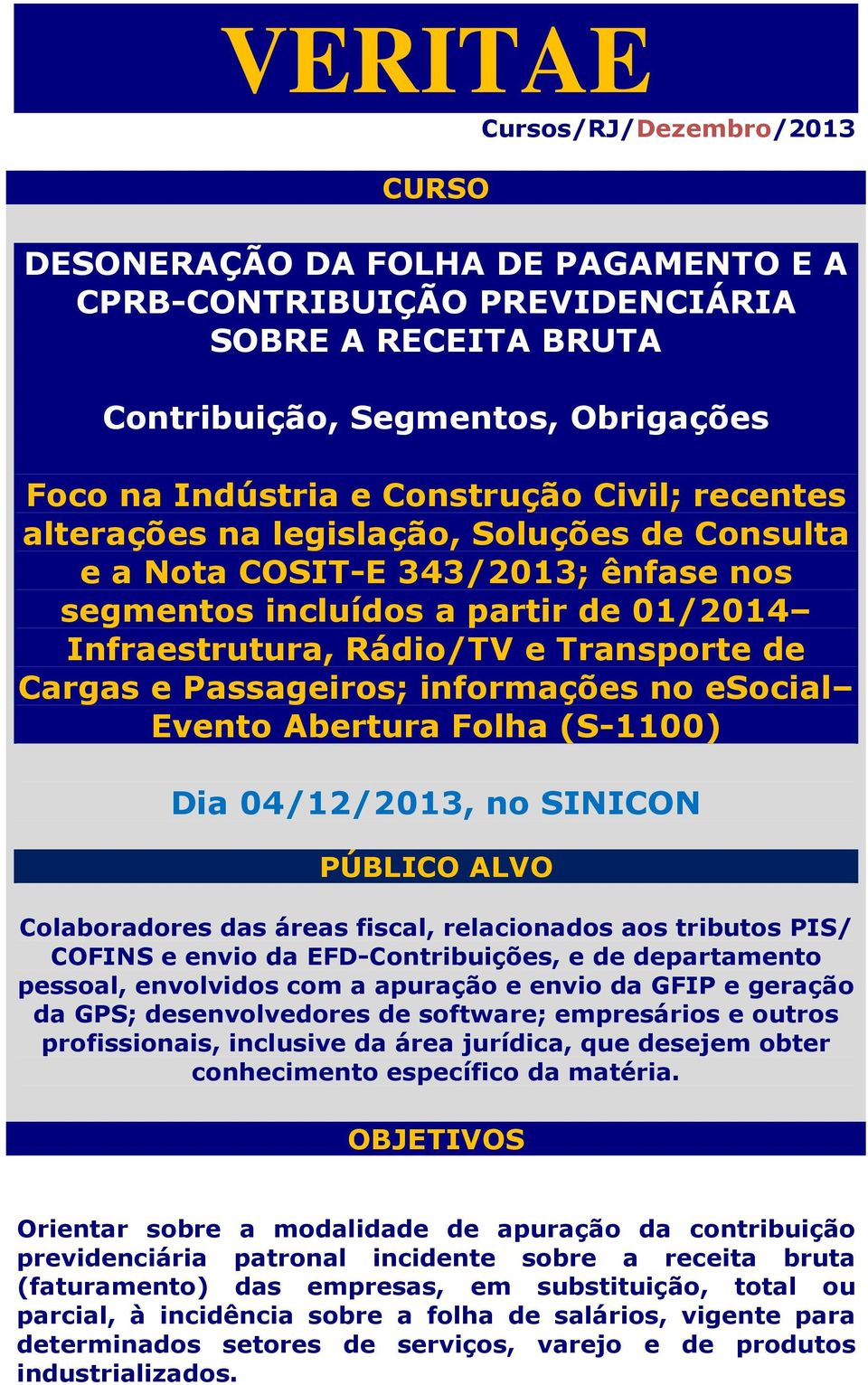 Passageiros; informações no esocial Evento Abertura Folha (S-1100) Dia 04/12/2013, no SINICON PÚBLICO ALVO Colaboradores das áreas fiscal, relacionados aos tributos PIS/ COFINS e envio da