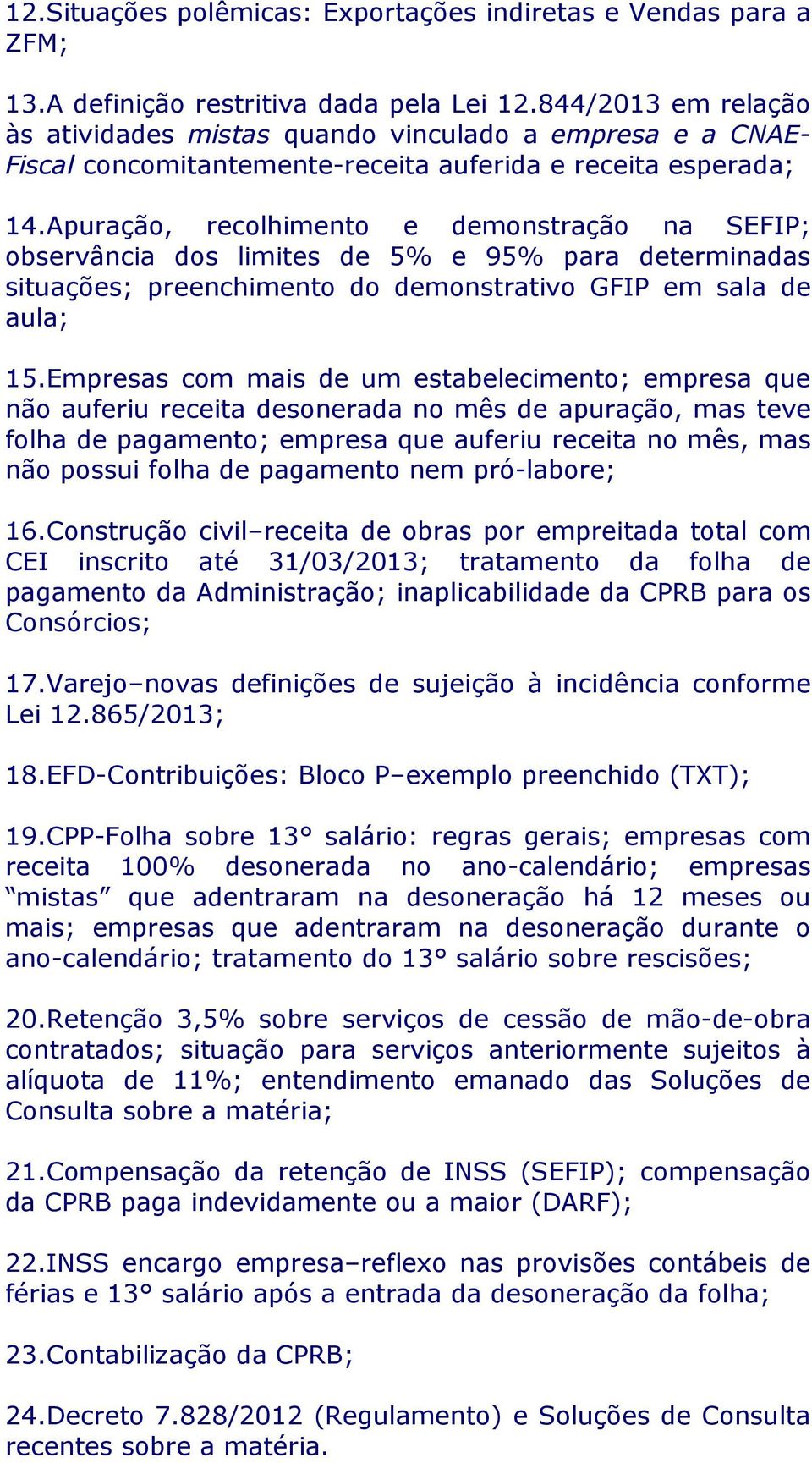 Apuração, recolhimento e demonstração na SEFIP; observância dos limites de 5% e 95% para determinadas situações; preenchimento do demonstrativo GFIP em sala de aula; 15.