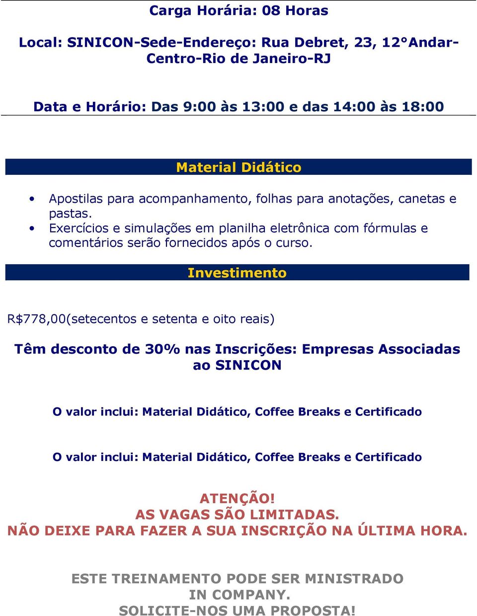 Investimento R$778,00(setecentos e setenta e oito reais) Têm desconto de 30% nas Inscrições: Empresas Associadas ao SINICON O valor inclui: Material Didático, Coffee Breaks e Certificado O