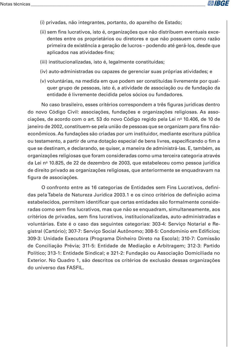 constituídas; (iv) auto-administradas ou capazes de gerenciar suas próprias atividades; e (v) voluntárias, na medida em que podem ser constituídas livremente por qualquer grupo de pessoas, isto é, a