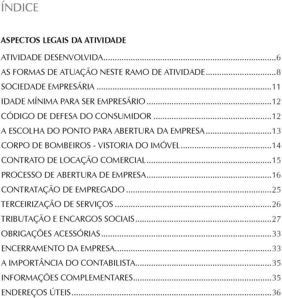 ..13 Corpo de Bombeiros - vistoria do imóvel...14 Contrato de locação comercial...15 Processo de abertura de empresa...16 Contratação de empregado.