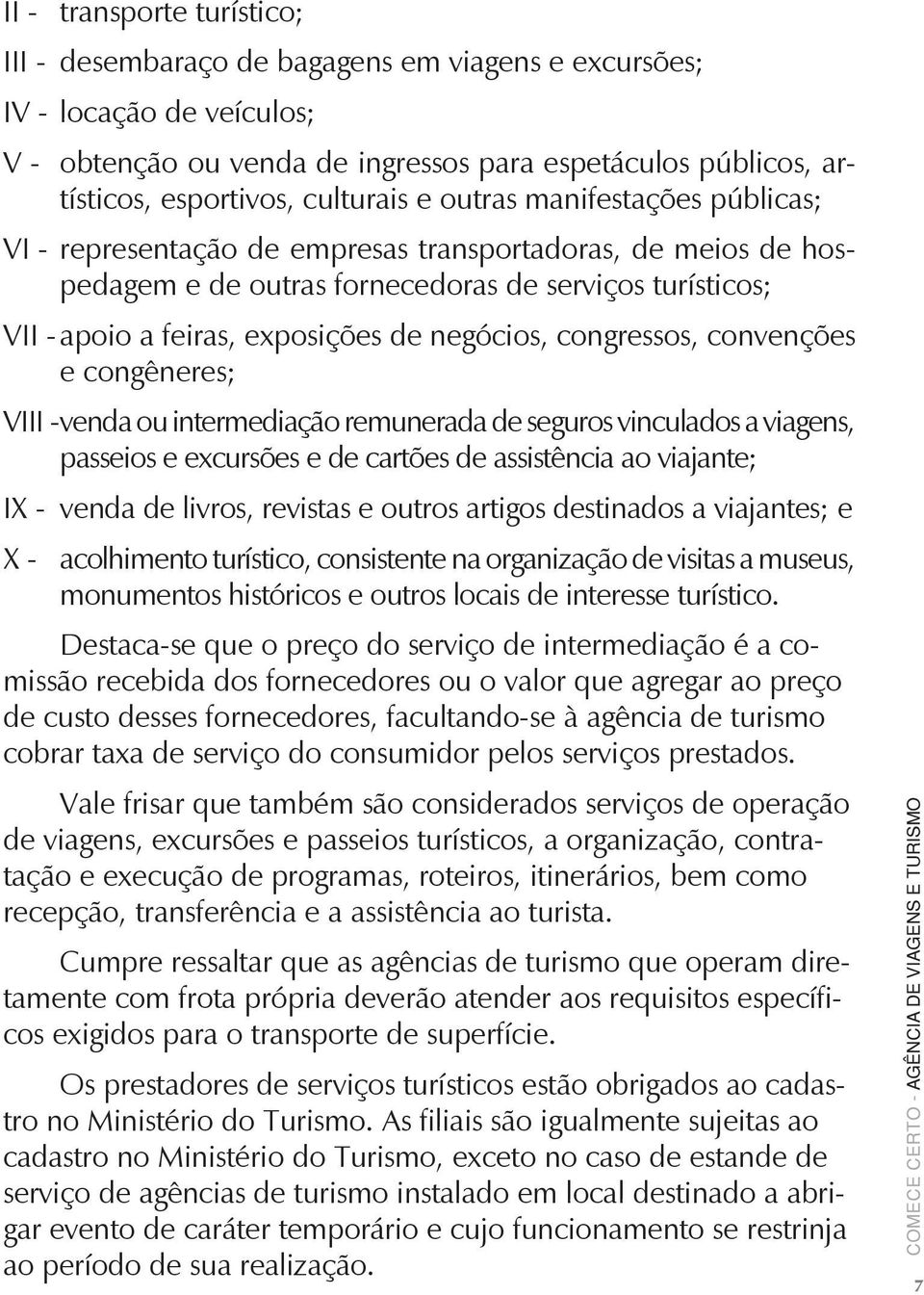 negócios, congressos, convenções e congêneres; VIII - venda ou intermediação remunerada de seguros vinculados a viagens, passeios e excursões e de cartões de assistência ao viajante; IX - venda de