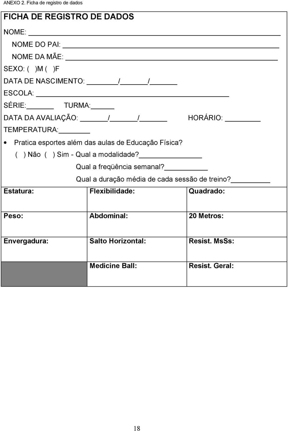 ESCOLA: SÉRIE: TURMA: DATA DA AVALIAÇÃO: / / HORÁRIO: TEMPERATURA: Pratica esportes além das aulas de Educação Física?