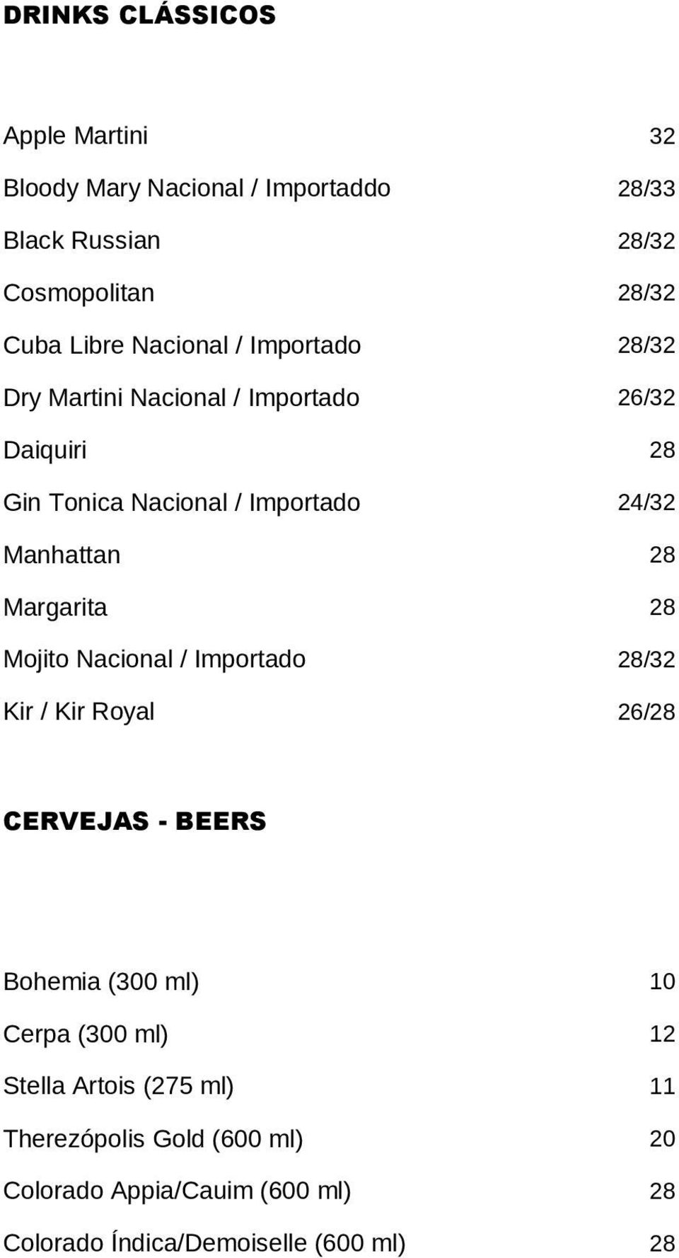 28 Margarita 28 Mojito Nacional / Importado 28/32 Kir / Kir Royal 26/28 CERVEJAS - BEERS Bohemia (300 ml) 10 Cerpa (300 ml)