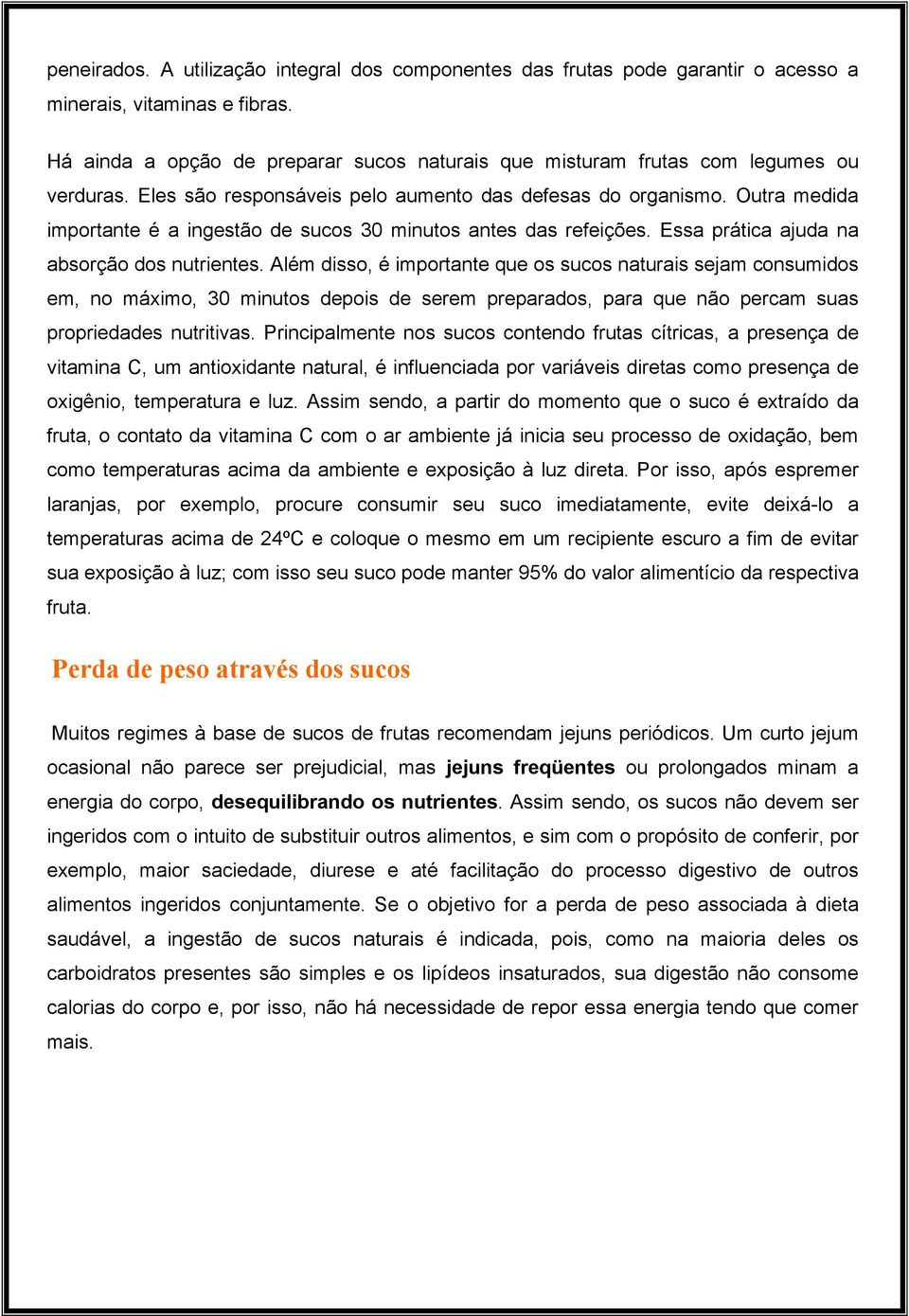 Outra medida importante é a ingestão de sucos 30 minutos antes das refeições. Essa prática ajuda na absorção dos nutrientes.