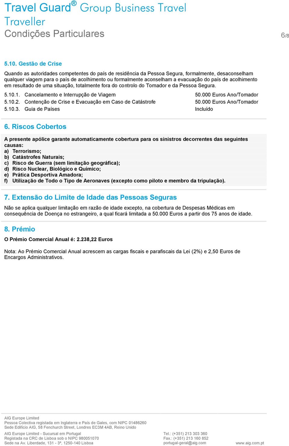 do país de acolhimento em resultado de uma situação, totalmente fora do controlo do Tomador e da Pessoa Segura. 5.10.1. Cancelamento e Interrupção de Viagem 50.000 Euros Ano/Tomador 5.10.2.