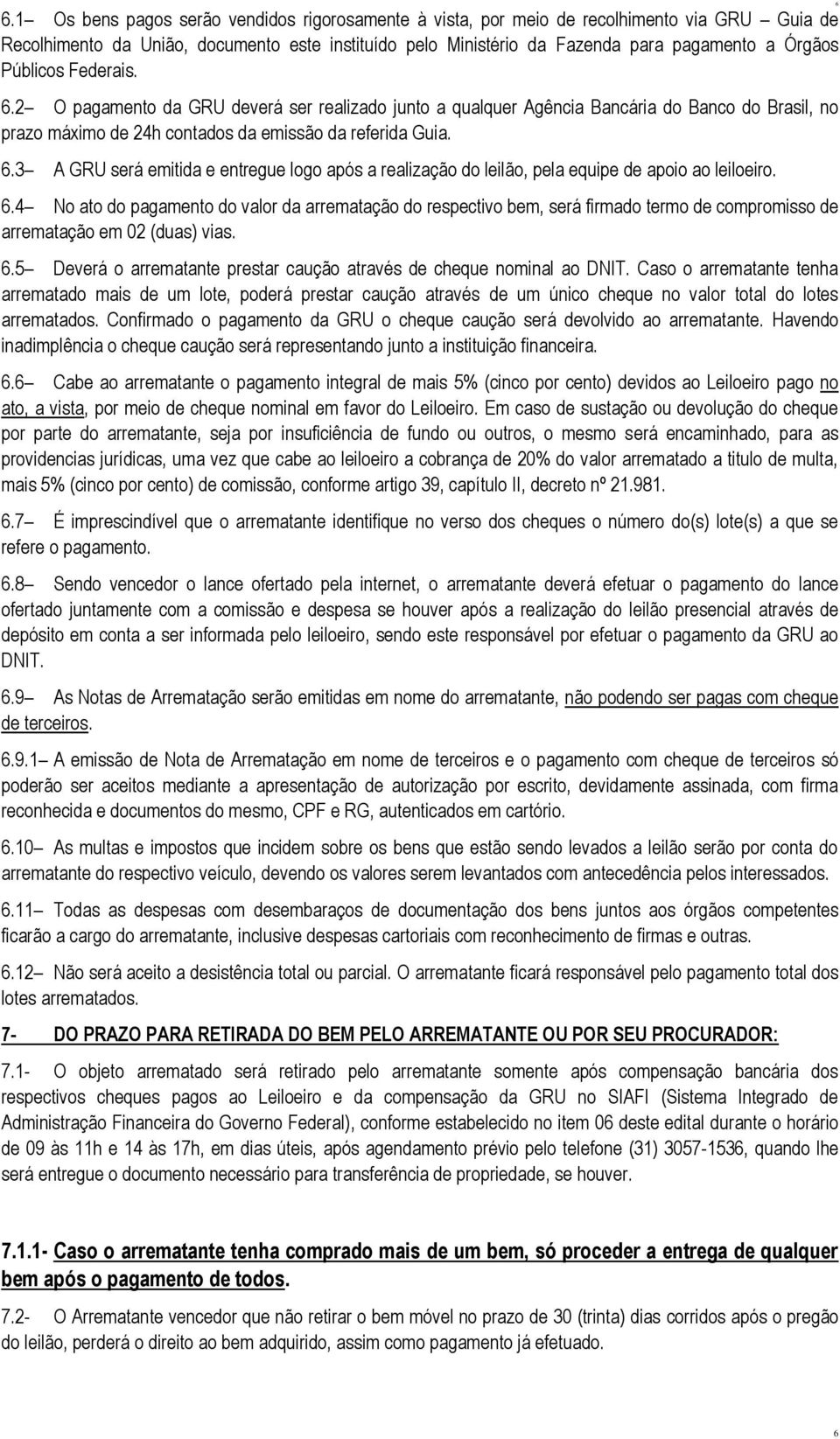 6.4 No ato do pagamento do valor da arrematação do respectivo bem, será firmado termo de compromisso de arrematação em 02 (duas) vias. 6.5 Deverá o prestar caução através de cheque nominal ao DNIT.