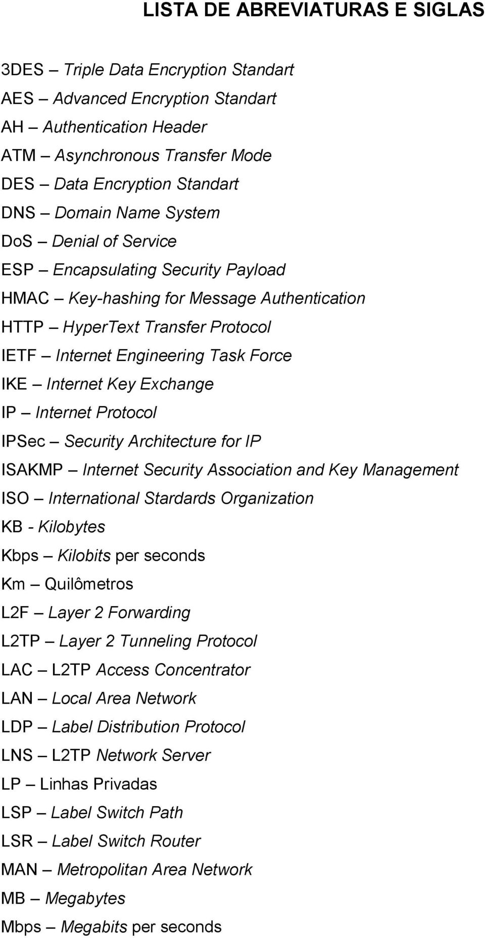 Exchange IP Internet Protocol IPSec Security Architecture for IP ISAKMP Internet Security Association and Key Management ISO International Stardards Organization KB - Kilobytes Kbps Kilobits per