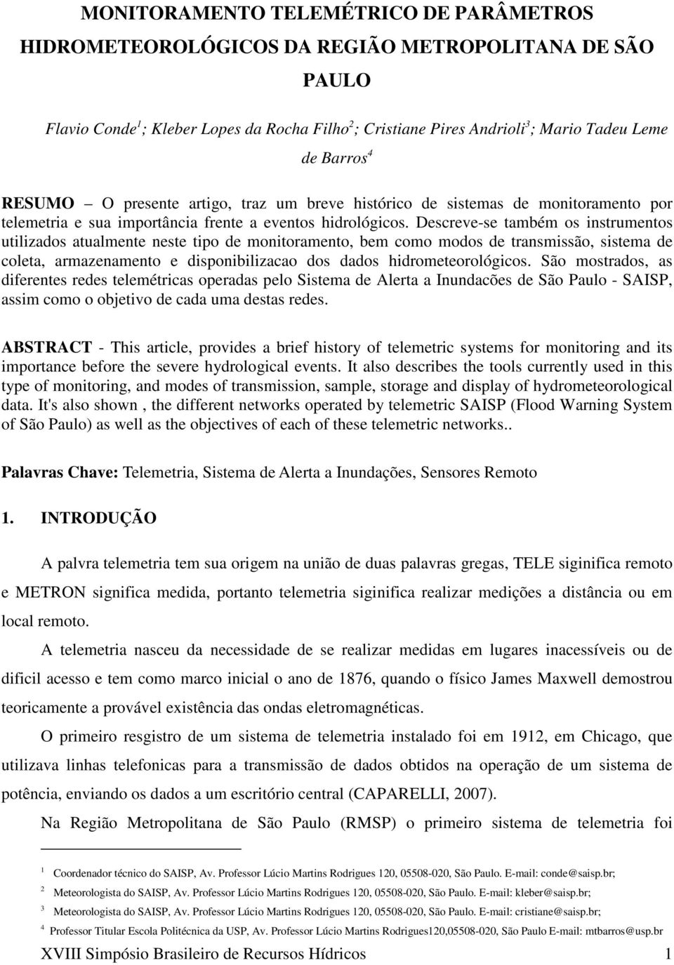 Descreve-se também os instrumentos utilizados atualmente neste tipo de monitoramento, bem como modos de transmissão, sistema de coleta, armazenamento e disponibilizacao dos dados hidrometeorológicos.