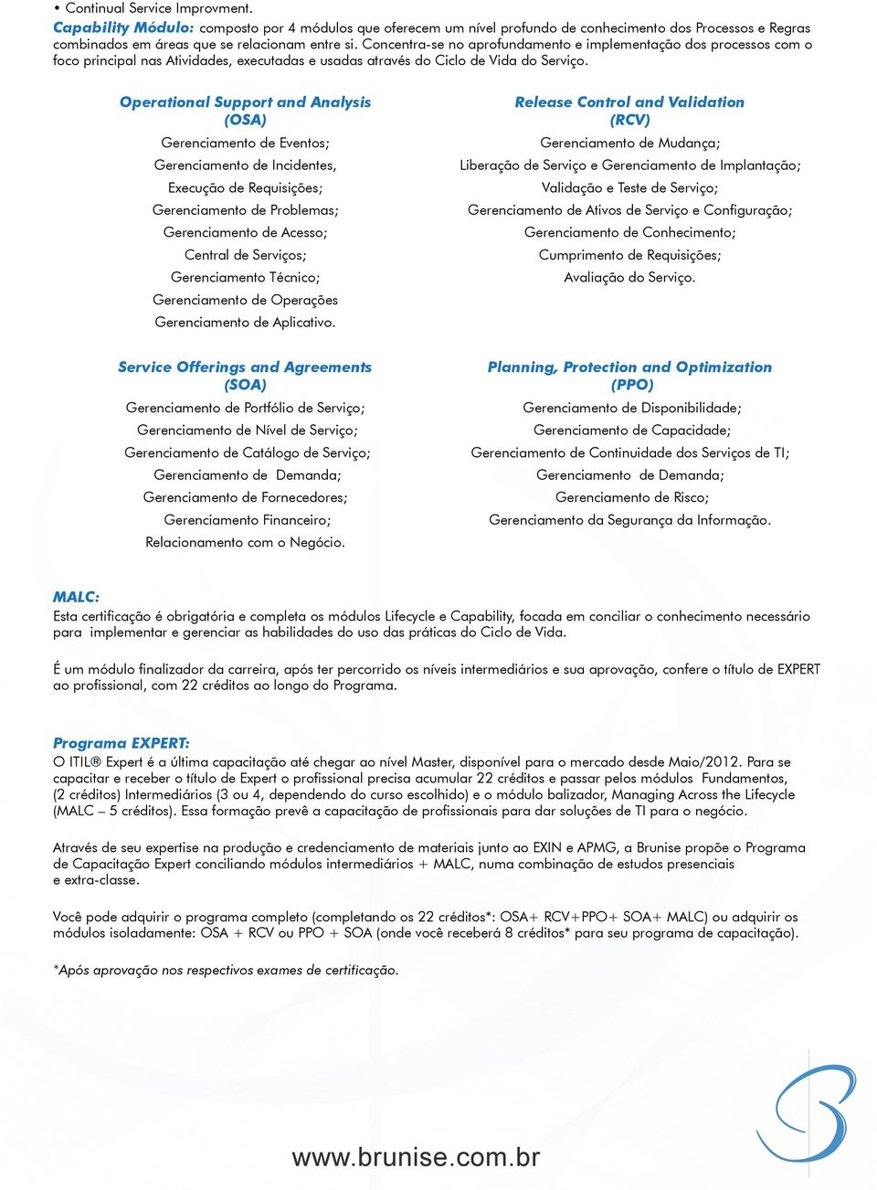 Operational Support and Analysis (OSA) Gerenciamento de Eventos; Gerenciamento de Incidentes, Execução de Requisições; Gerenciamento de Problemas; Gerenciamento de Acesso; Central de Serviços;