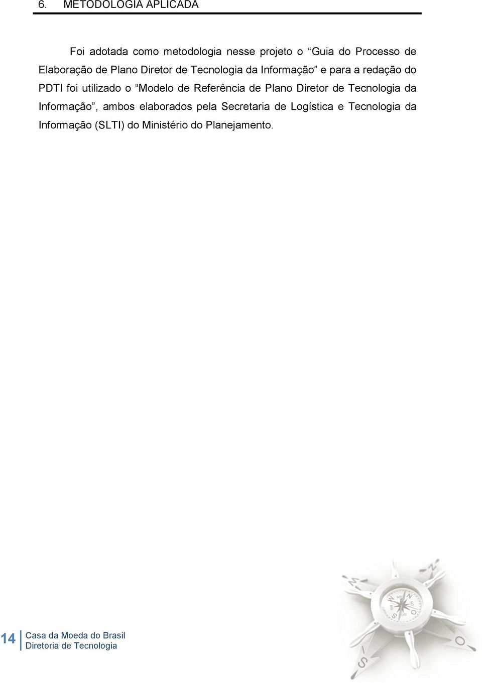 utilizado o Modelo de Referência de Plano Diretor de Tecnologia da Informação, ambos