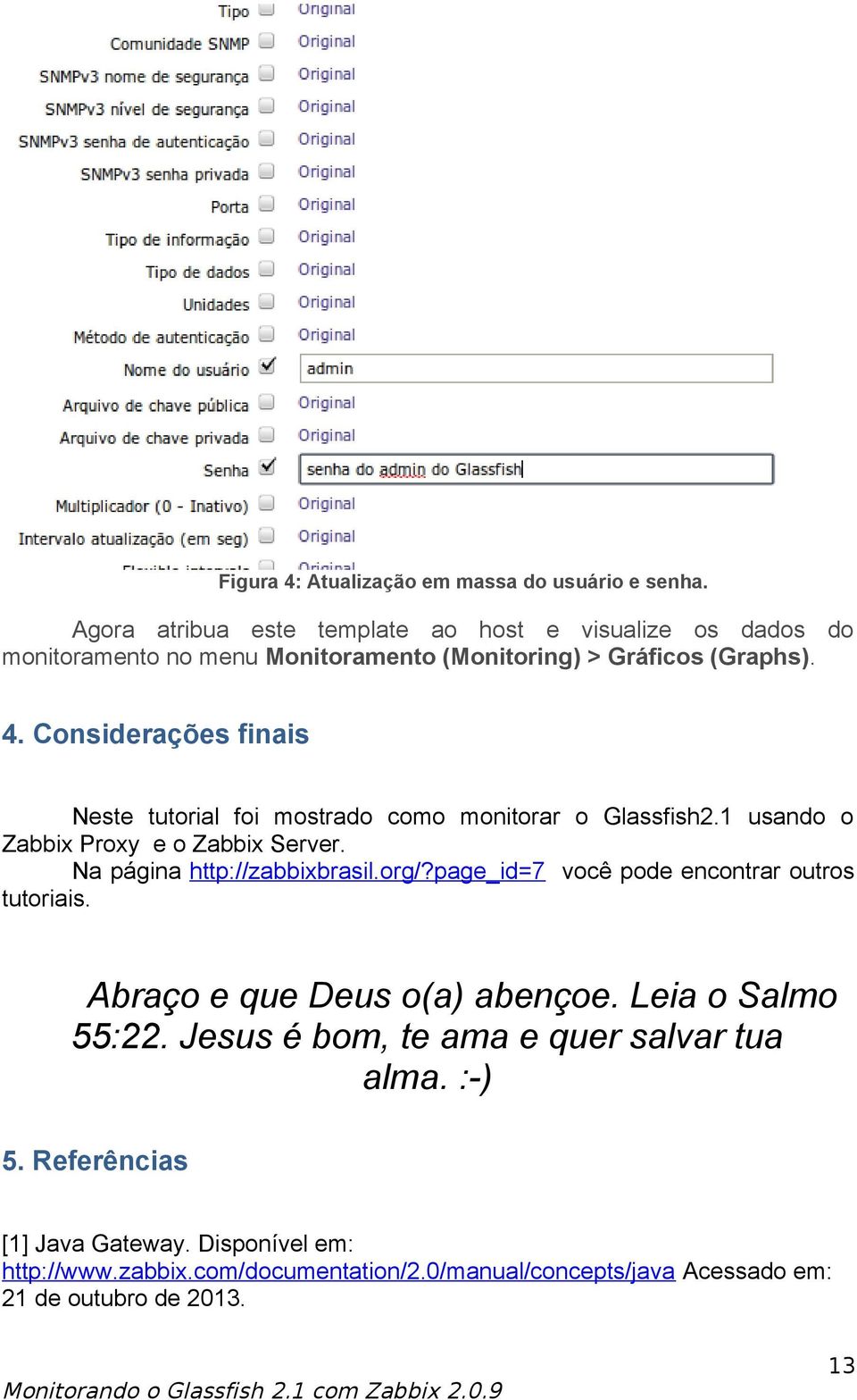 Considerações finais Neste tutorial foi mostrado como monitorar o Glassfish2.1 usando o Zabbix Proxy e o Zabbix Server. Na página http://zabbixbrasil.org/?