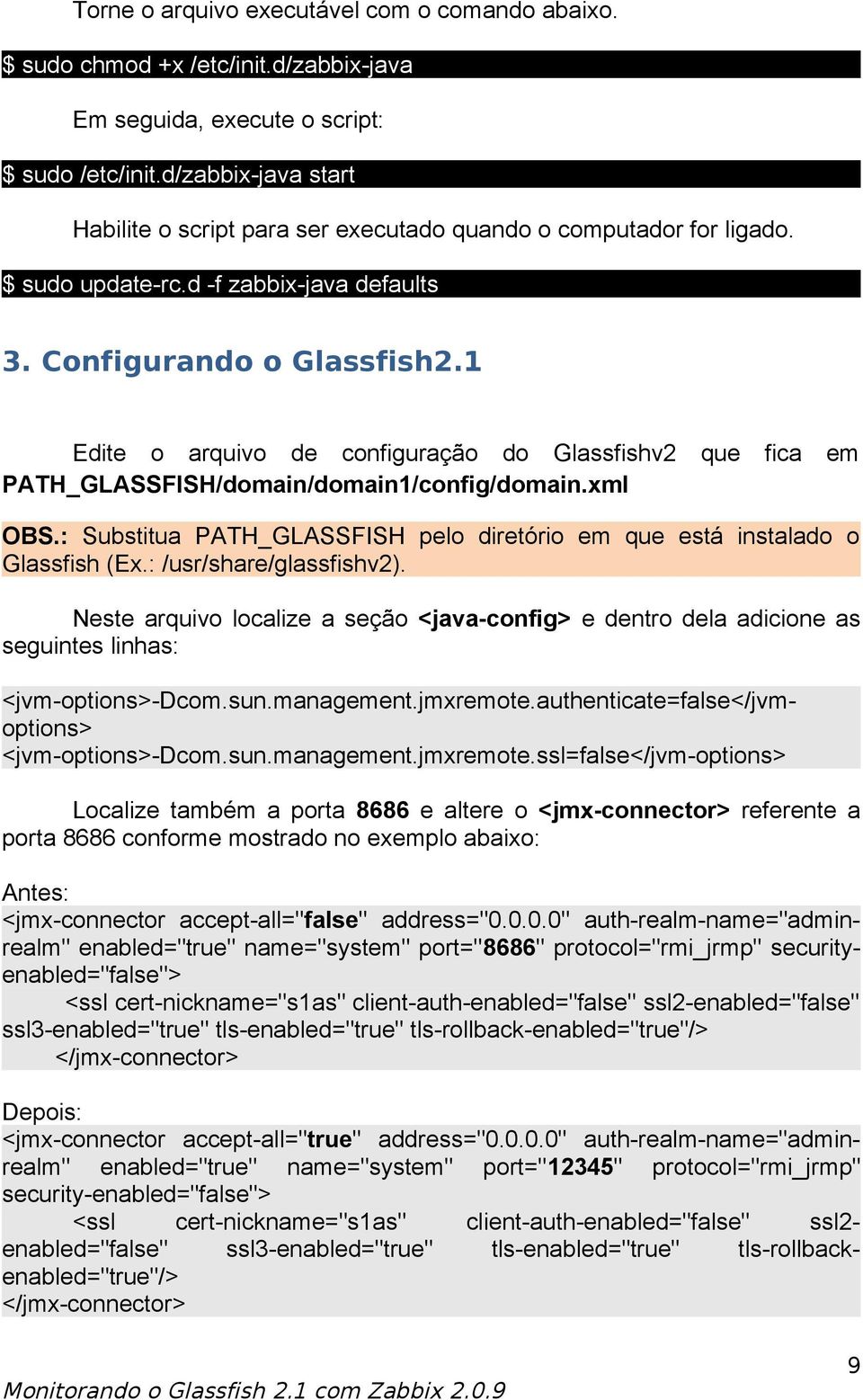 1 Edite o arquivo de configuração do Glassfishv2 que fica em PATH_GLASSFISH/domain/domain1/config/domain.xml OBS.: Substitua PATH_GLASSFISH pelo diretório em que está instalado o Glassfish (Ex.