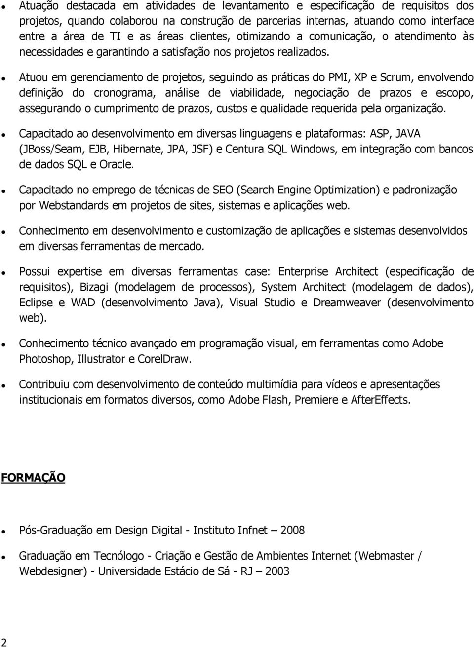 Atuou em gerenciamento de projetos, seguindo as práticas do PMI, XP e Scrum, envolvendo definição do cronograma, análise de viabilidade, negociação de prazos e escopo, assegurando o cumprimento de