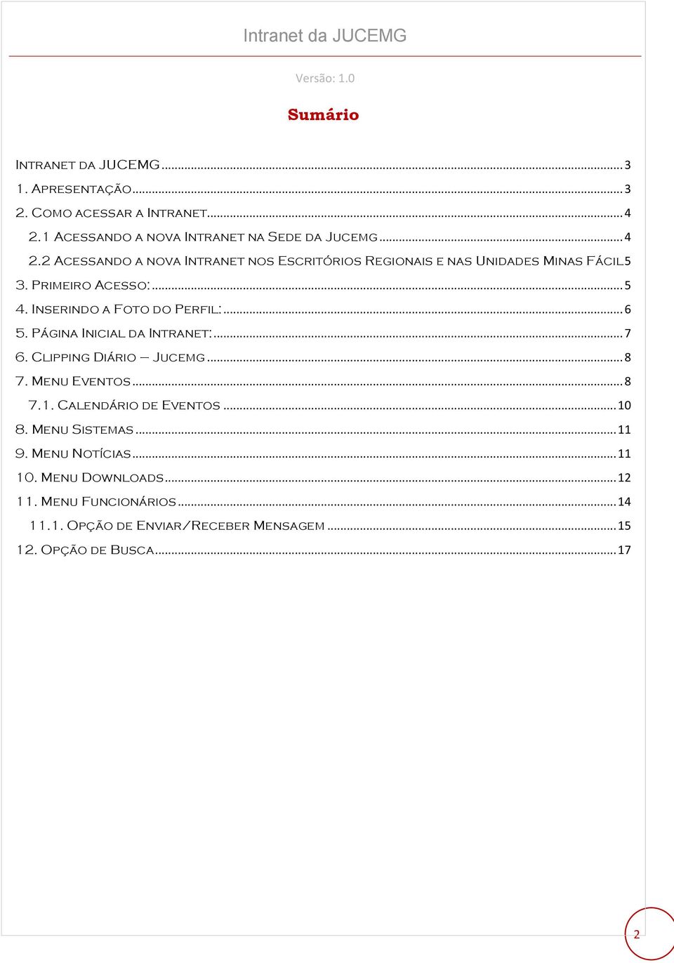 Primeiro Acesso:... 5 4. Inserindo a Foto do Perfil:... 6 5. Página Inicial da Intranet:... 7 6. Clipping Diário Jucemg... 8 7. Menu Eventos.