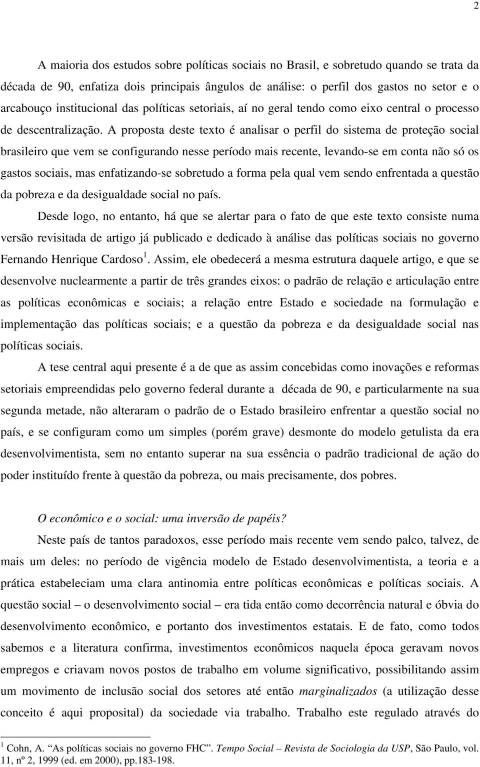 A proposta deste texto é analisar o perfil do sistema de proteção social brasileiro que vem se configurando nesse período mais recente, levando-se em conta não só os gastos sociais, mas