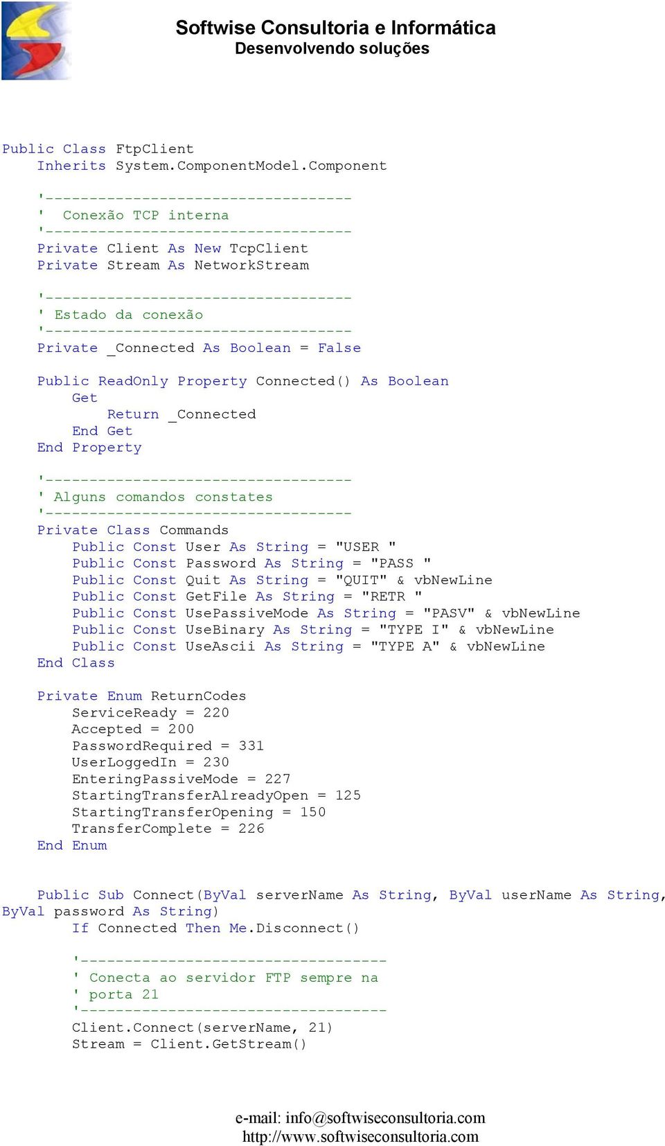 Boolean Get Return _Connected End Get End Property ' Alguns comandos constates Private Class Commands Public Const User As String = "USER " Public Const Password As String = "PASS " Public Const Quit