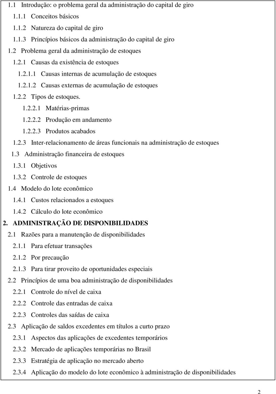 1.2.2.1 Matérias-primas 1.2.2.2 Produção em andamento 1.2.2.3 Produtos acabados 1.2.3 Inter-relacionamento de áreas funcionais na administração de estoques 1.3 Administração financeira de estoques 1.