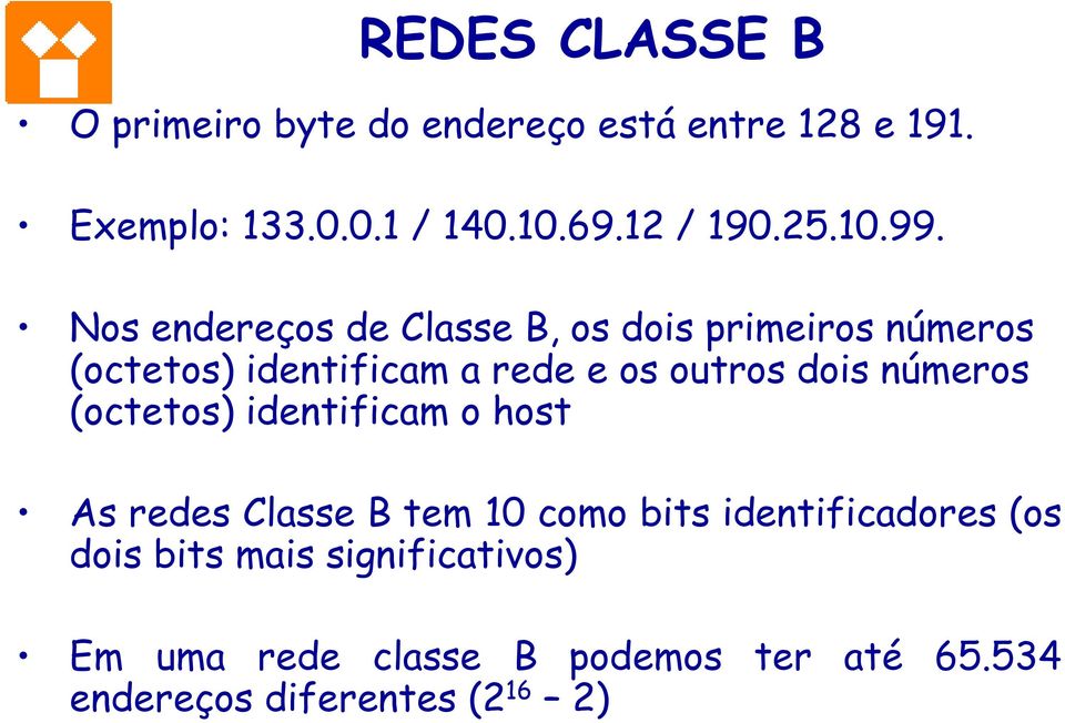Nos endereços de Classe B, os dois primeiros números (octetos) identificam a rede e os outros dois