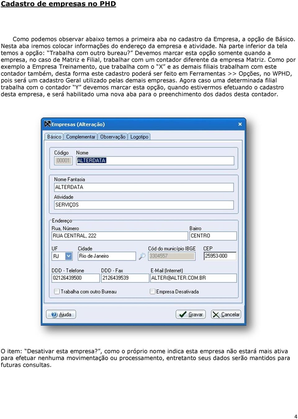 Devemos marcar esta opção somente quando a empresa, no caso de Matriz e Filial, trabalhar com um contador diferente da empresa Matriz.