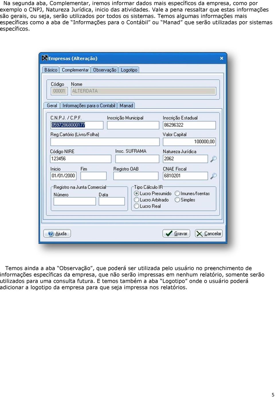 Temos algumas informações mais específicas como a aba de Informações para o Contábil ou Manad que serão utilizadas por sistemas específicos.