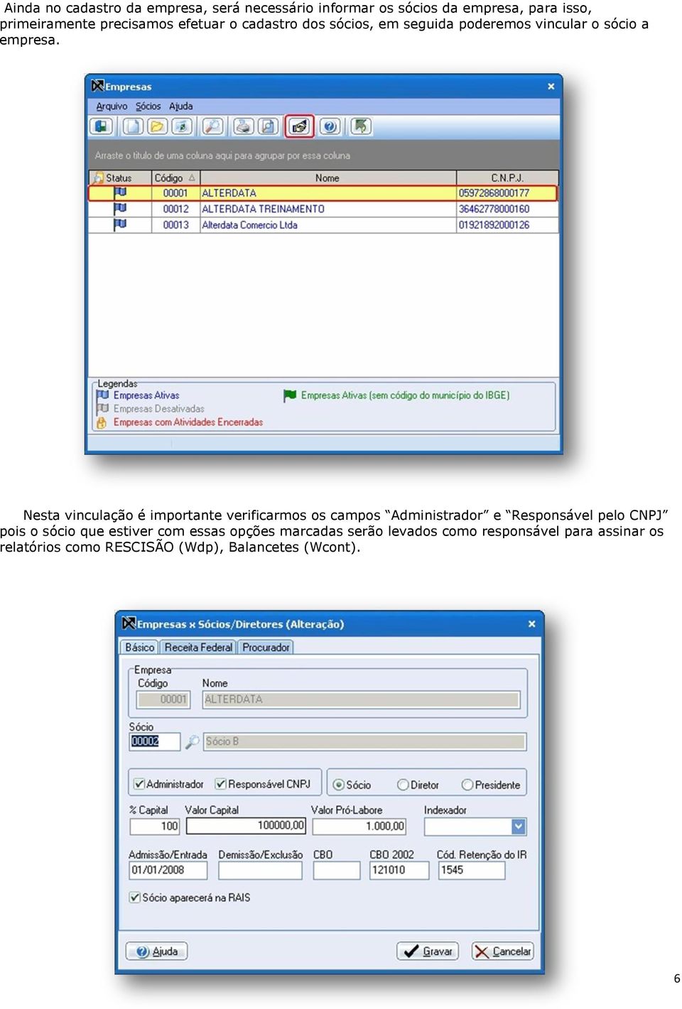 Nesta vinculação é importante verificarmos os campos Administrador e Responsável pelo CNPJ pois o sócio que
