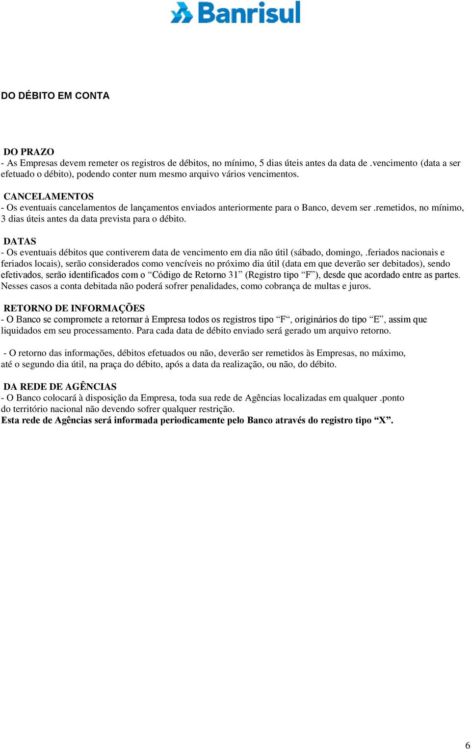 CANCELAMENTOS - Os eventuais cancelamentos de lançamentos enviados anteriormente para o Banco, devem ser.remetidos, no mínimo, 3 dias úteis antes da data prevista para o débito.