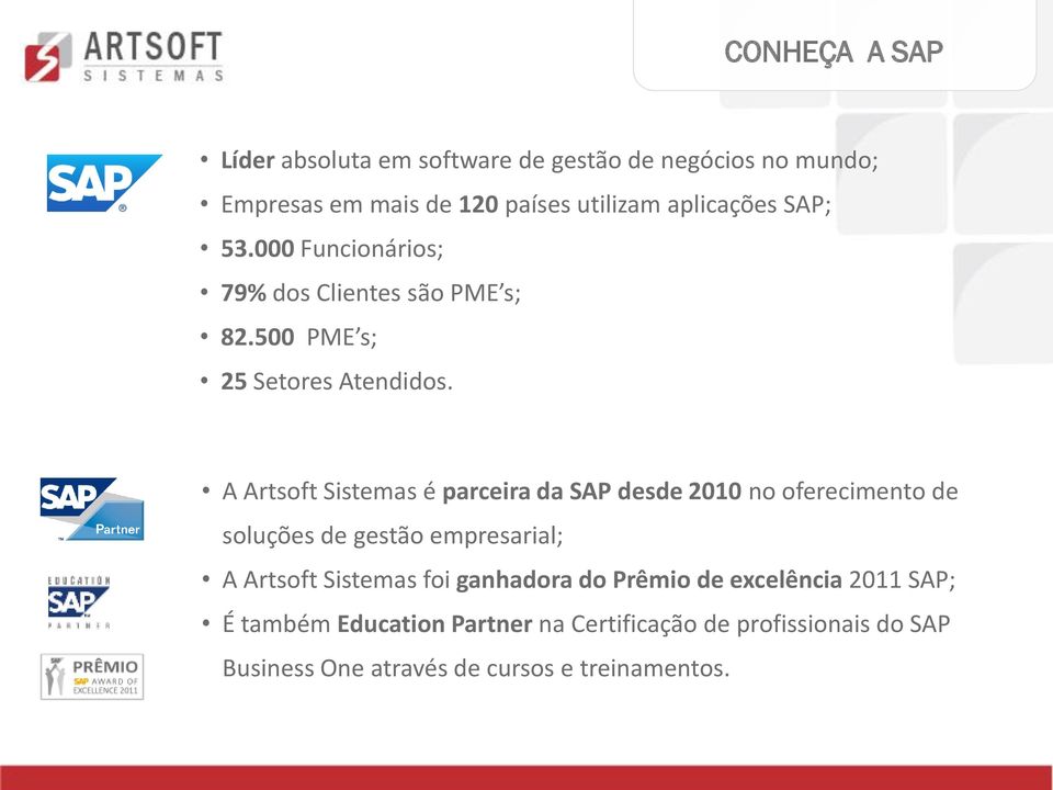 A Artsoft Sistemas é parceira da SAP desde 2010 no oferecimento de soluções de gestão empresarial; A Artsoft Sistemas foi