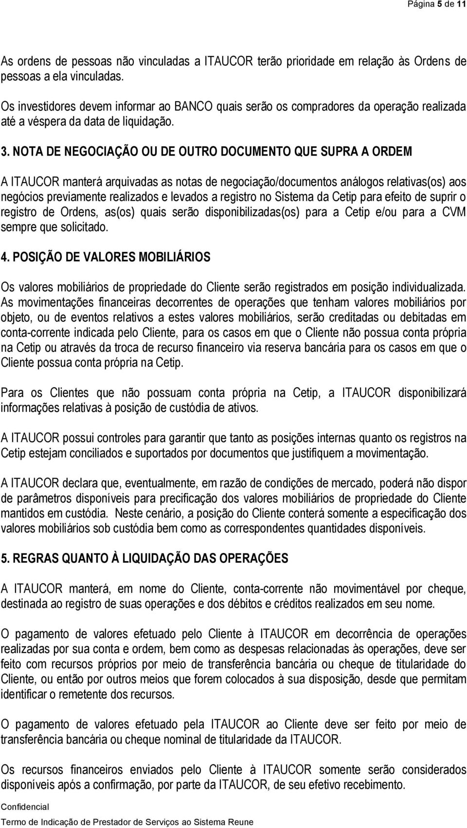 NOTA DE NEGOCIAÇÃO OU DE OUTRO DOCUMENTO QUE SUPRA A ORDEM A ITAUCOR manterá arquivadas as notas de negociação/documentos análogos relativas(os) aos negócios previamente realizados e levados a