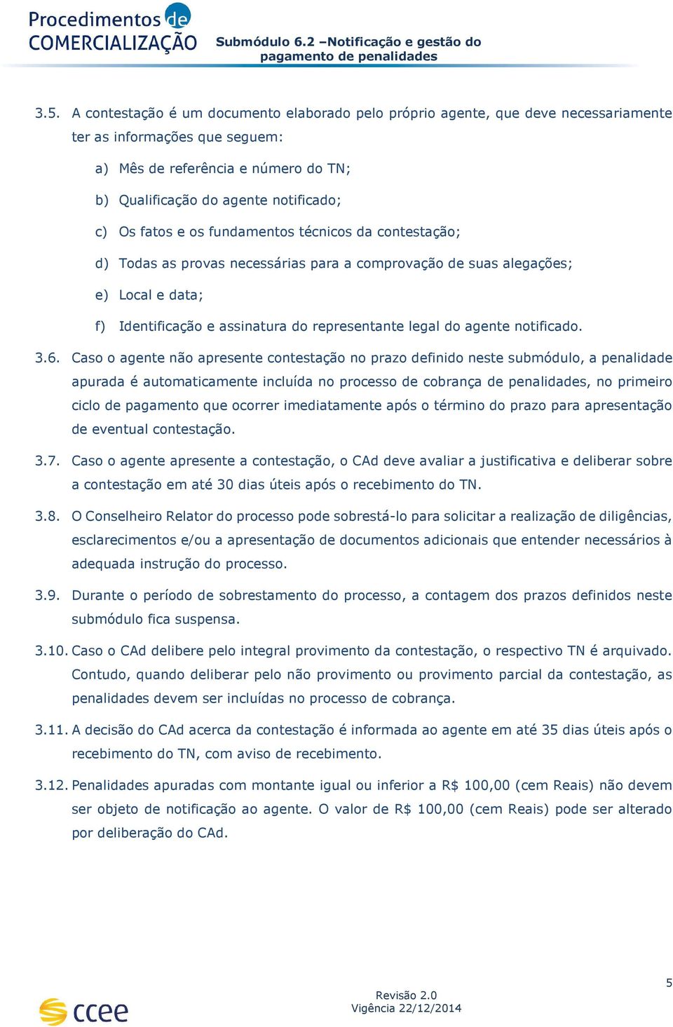 fatos e os fundamentos técnicos da contestação; d) Todas as provas necessárias para a comprovação de suas alegações; e) Local e data; f) Identificação e assinatura do representante legal do agente