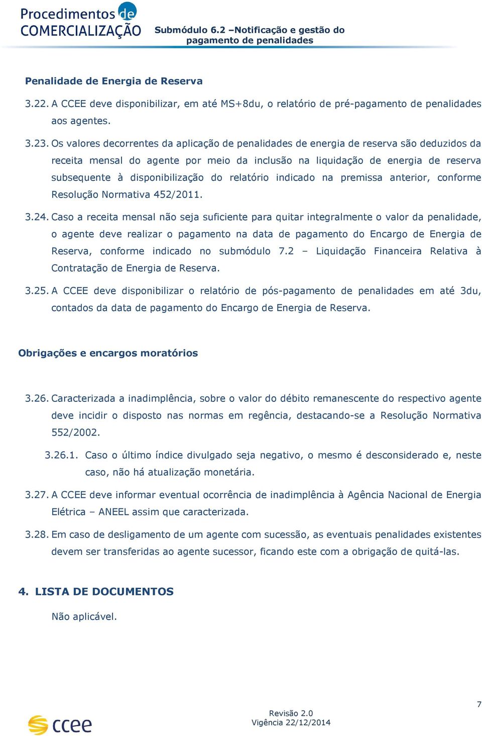 disponibilização do relatório indicado na premissa anterior, conforme Resolução Normativa 452/2011. 3.24.