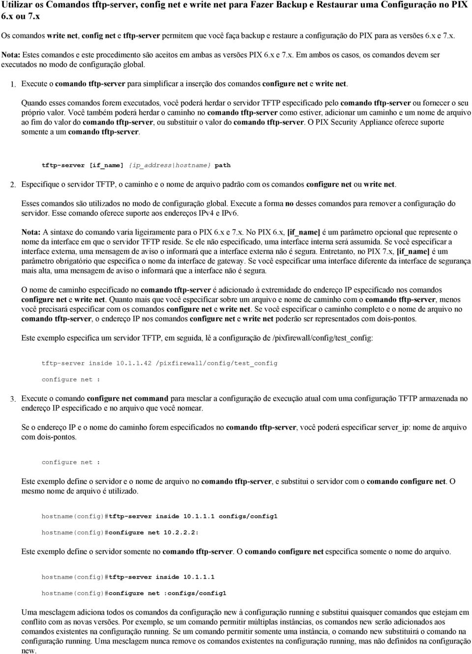 x e 7.x. Em ambos os casos, os comandos devem ser executados no modo de configuração global. Execute o comando tftp-server para simplificar a inserção dos comandos configure net e write net.