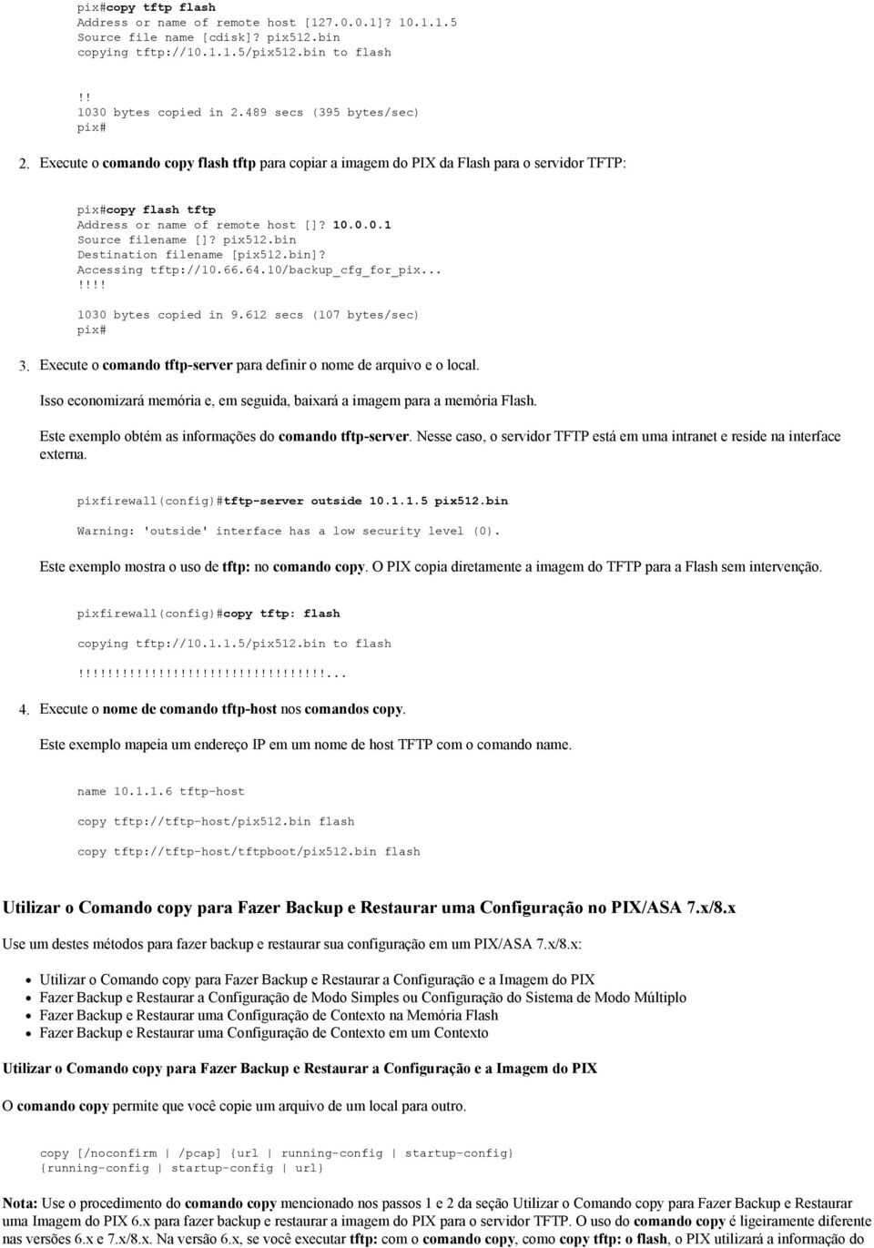 10.0.0.1 Source filename []? pix51bin Destination filename [pix51bin]? Accessing tftp://10.66.610/backup_cfg_for_pix...!!!! 1030 bytes copied in 9.