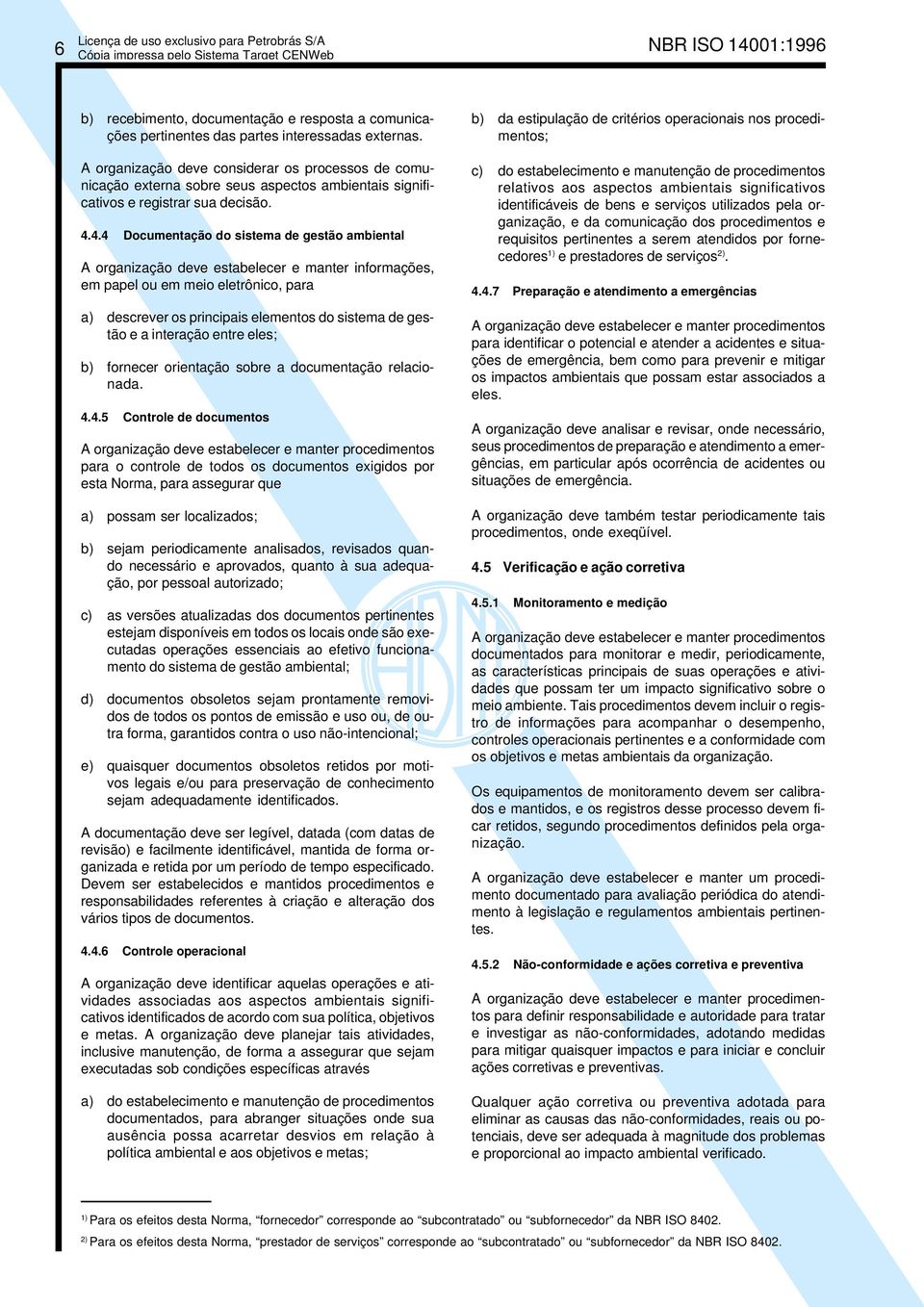 4.4 Documentação do sistema de gestão ambiental A organização deve estabelecer e manter informações, em papel ou em meio eletrônico, para a) descrever os principais elementos do sistema de gestão e a