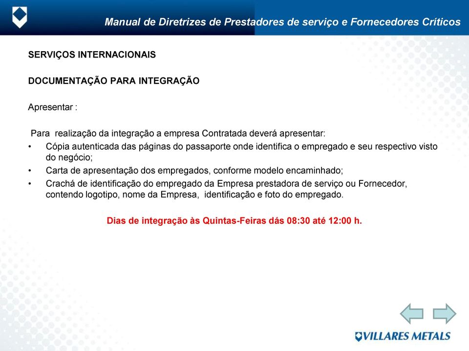 apresentação dos empregados, conforme modelo encaminhado; Crachá de identificação do empregado da Empresa prestadora de serviço ou