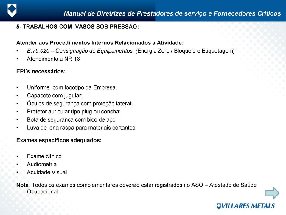 logotipo da Empresa; Capacete com jugular; Óculos de segurança com proteção lateral; Protetor auricular tipo plug ou concha;